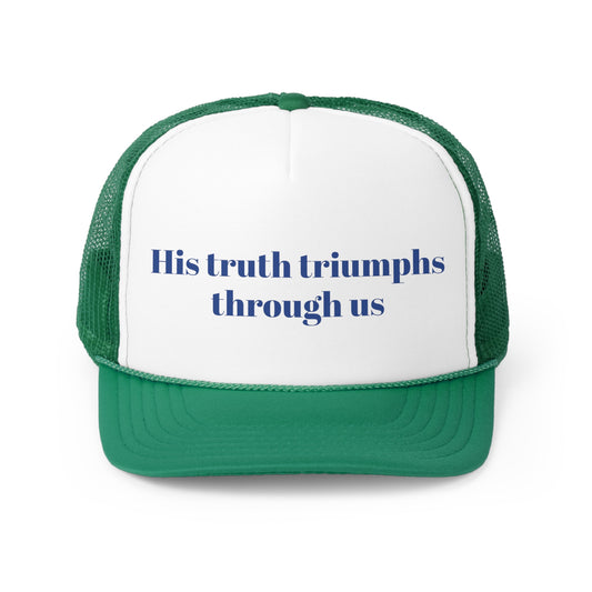 His truth triumph through us Trucker Hymn Hat